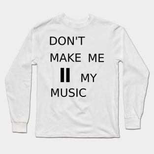 Don&#39;t make me pause my music Long Sleeve T-Shirt